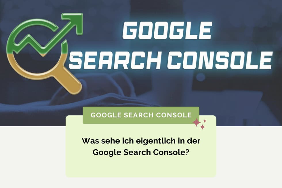 Was sehe ich eigentlich in der Google Search Console?